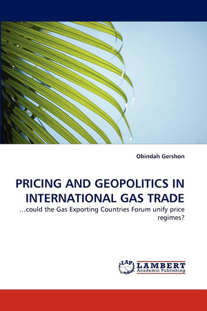 PRICING AND GEOPOLITICS IN INTERNATIONAL GAS TRADE: ?could the Gas Exporting Countries Forum unify price regimes?,Used