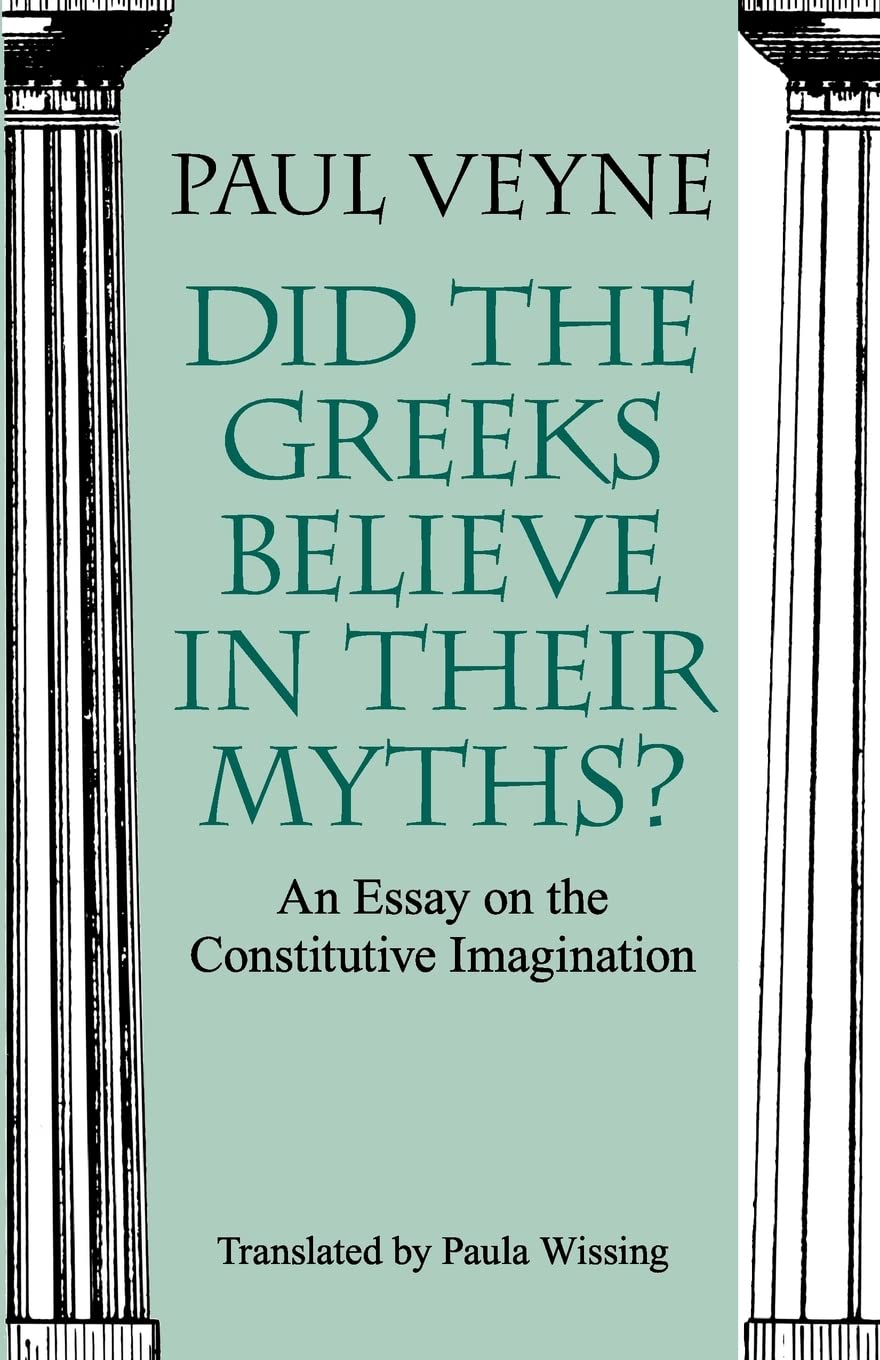 Did The Greeks Believe In Their Myths?: An Essay On The Constitutive Imagination,New
