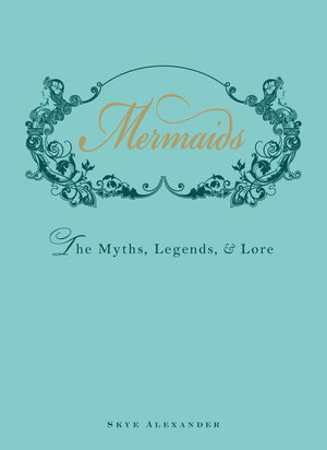 Mermaids: The Myths, Legends, and Lore,New