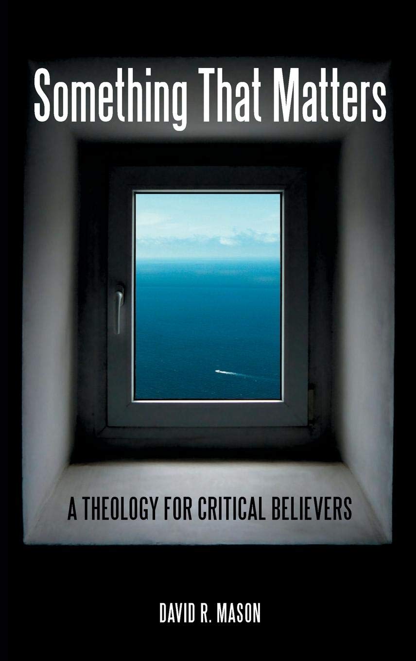 Something That Matters: A Theology For Critical Believers