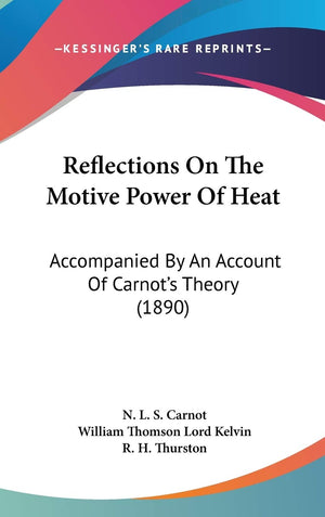 Reflections On The Motive Power Of Heat: Accompanied By An Account Of Carnot'S Theory (1890),New
