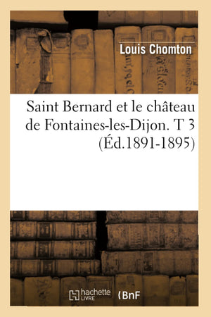 Saint Bernard Et Le Chteau De Fontaineslesdijon. T 3 (D.18911895) (Histoire) (French Edition),New