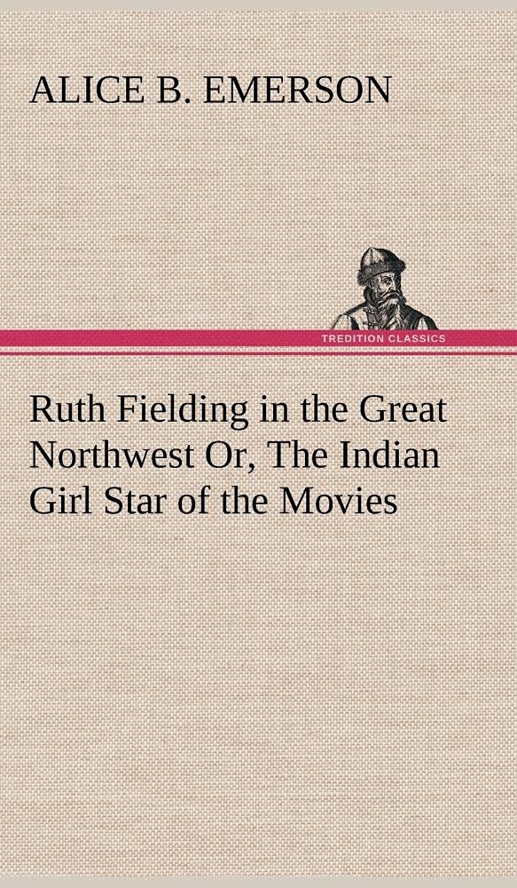 Ruth Fielding in the Great Northwest Or, The Indian Girl Star of the Movies,Used