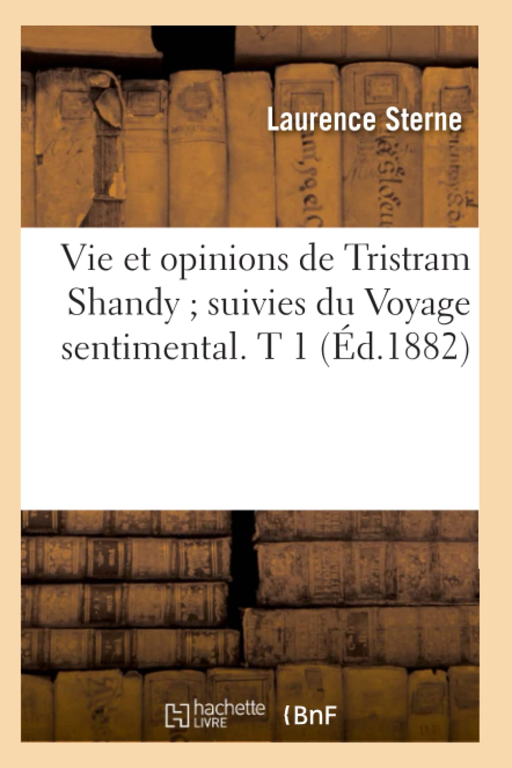 Vie Et Opinions De Tristram Shandy Suivies Du Voyage Sentimental. T 1 (D.1882) (Litterature) (French Edition),New