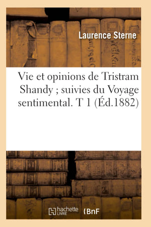 Vie Et Opinions De Tristram Shandy Suivies Du Voyage Sentimental. T 1 (D.1882) (Litterature) (French Edition),New
