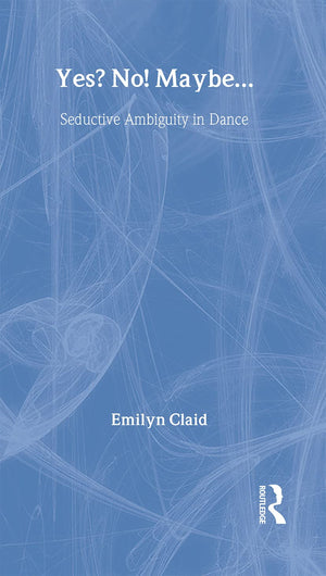 Yes? No! Maybe: Seductive Ambiguity In Dance