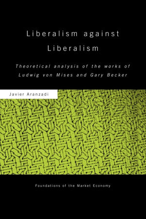 Liberalism Against Liberalism (Routledge Foundations Of The Market Economy)