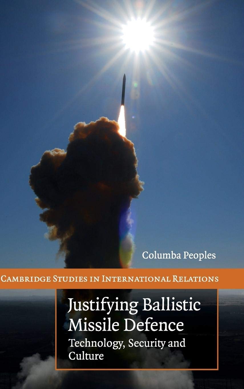 Justifying Ballistic Missile Defence: Technology, Security and Culture (Cambridge Studies in International Relations, Series Num,Used