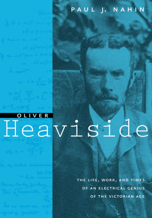 Oliver Heaviside: The Life, Work, And Times Of An Electrical Genius Of The Victorian Age,New