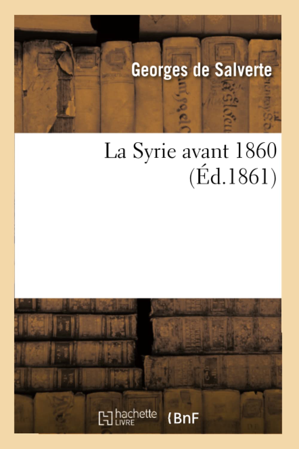 La Syrie Avant 1860, (D.1861) (Litterature) (French Edition),Used