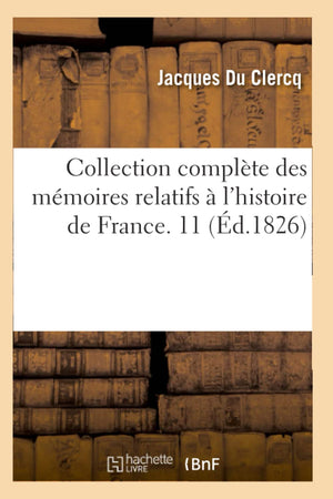 Collection Complte Des Mmoires Relatifs  L'Histoire De France. 11 (D.1826) (French Edition),New