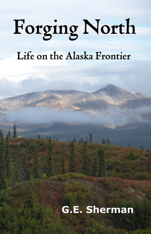 Forging North: Life on the Alaska Frontier,Used