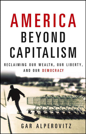 America Beyond Capitalism: Reclaiming Our Wealth, Our Liberty, and Our Democracy,Used