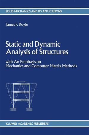 Static and Dynamic Analysis of Structures: with An Emphasis on Mechanics and Computer Matrix Methods (Solid Mechanics and Its Ap,Used