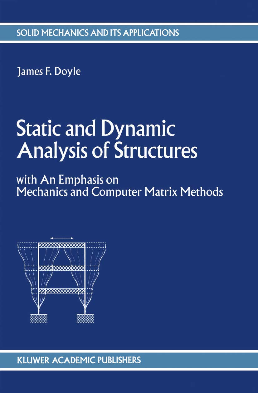 Static and Dynamic Analysis of Structures: with An Emphasis on Mechanics and Computer Matrix Methods (Solid Mechanics and Its Ap,Used