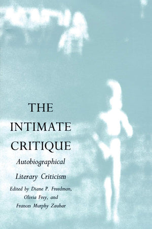 The Intimate Critique: Autobiographical Literary Criticism,New