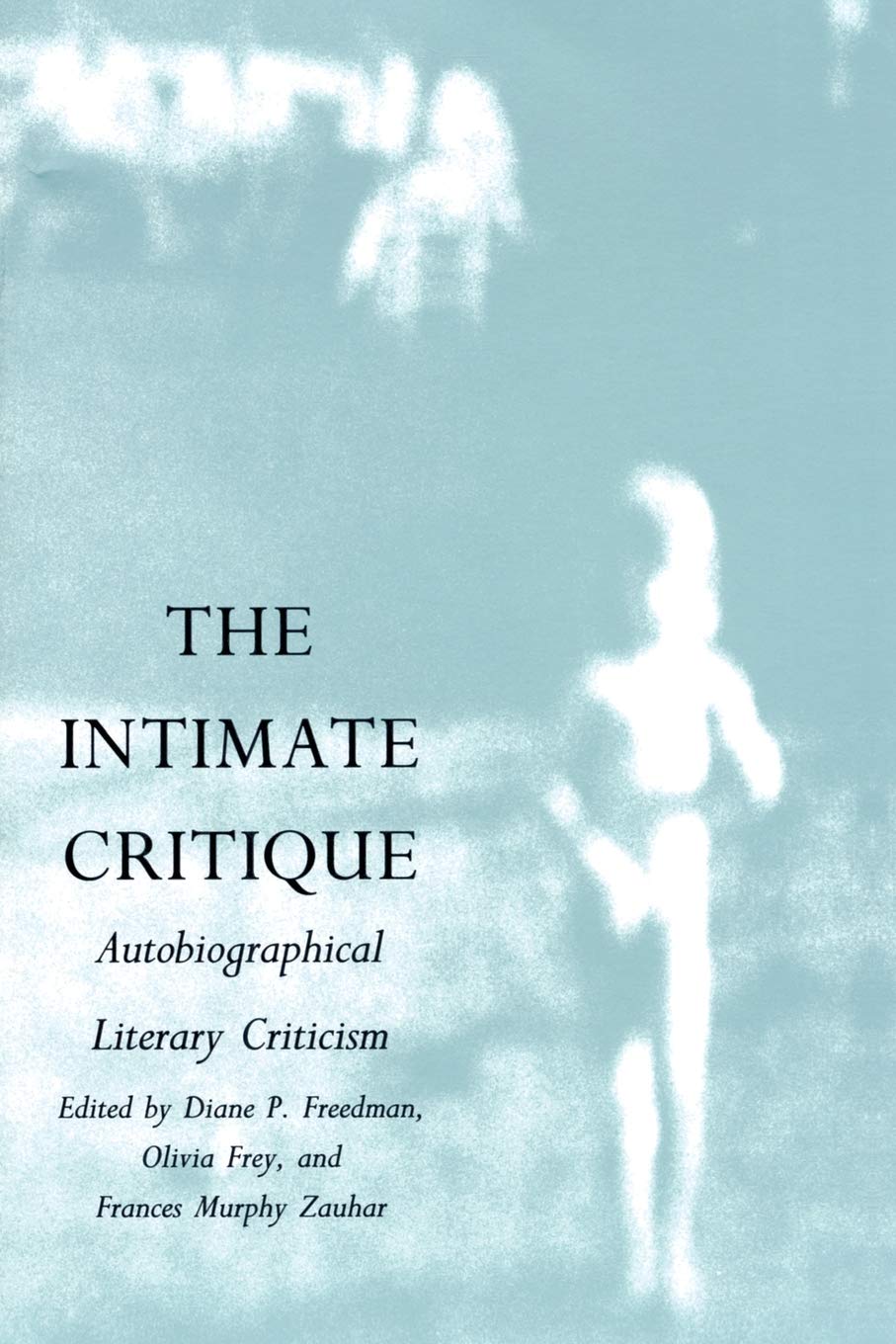 The Intimate Critique: Autobiographical Literary Criticism,New