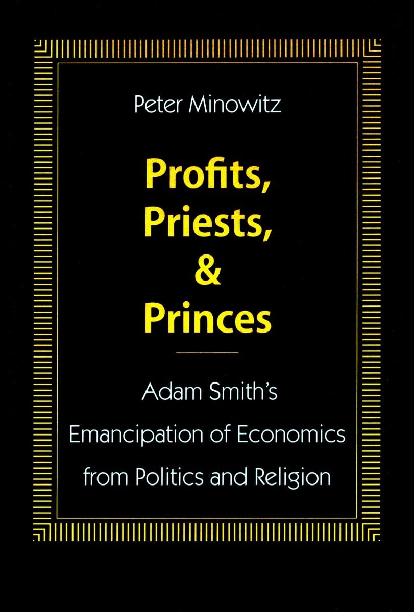 Profits, Priests, And Princes: Adam Smiths Emancipation Of Economics From Politics And Religion,New