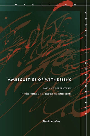 Ambiguities Of Witnessing: Law And Literature In The Time Of A Truth Commission (Meridian: Crossing Aesthetics),Used