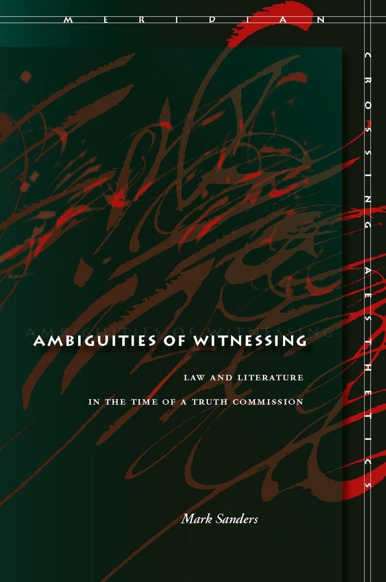 Ambiguities Of Witnessing: Law And Literature In The Time Of A Truth Commission (Meridian: Crossing Aesthetics),Used