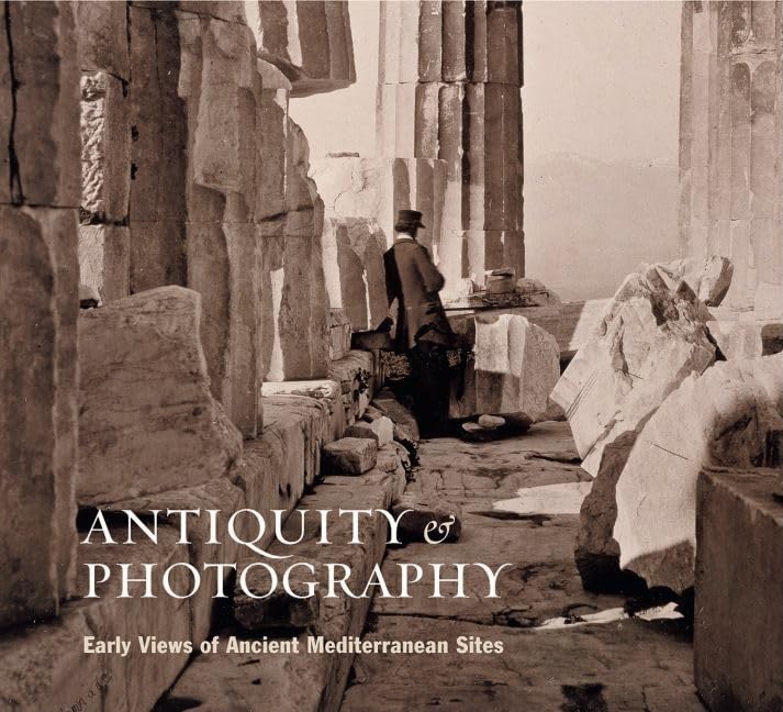 Antiquity and Photography: Early Views of Ancient Mediterranean Sites,Used