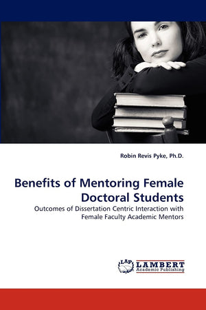 Benefits of Mentoring Female Doctoral Students: Outcomes of Dissertation Centric Interaction with Female Faculty Academic Mentor,Used