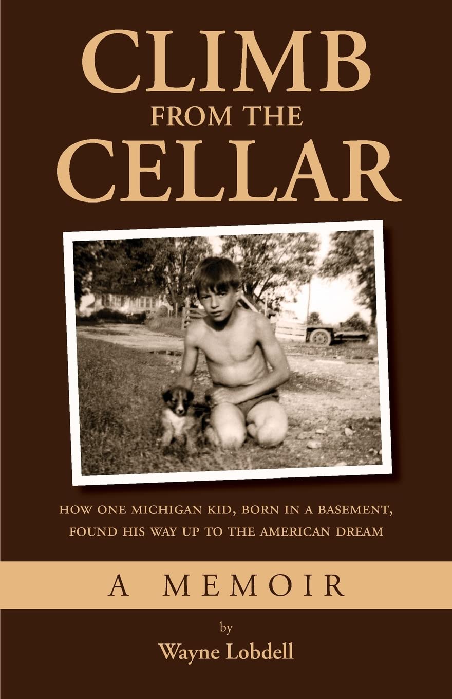 Climb From the Cellar: How One Michigan Kid, Born in a Basement, Found His Way Up to the American Dream,Used