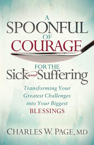 A Spoonful of Courage for the Sick and Suffering: Transforming Your Greatest Challenges into Your Biggest Blessings,Used