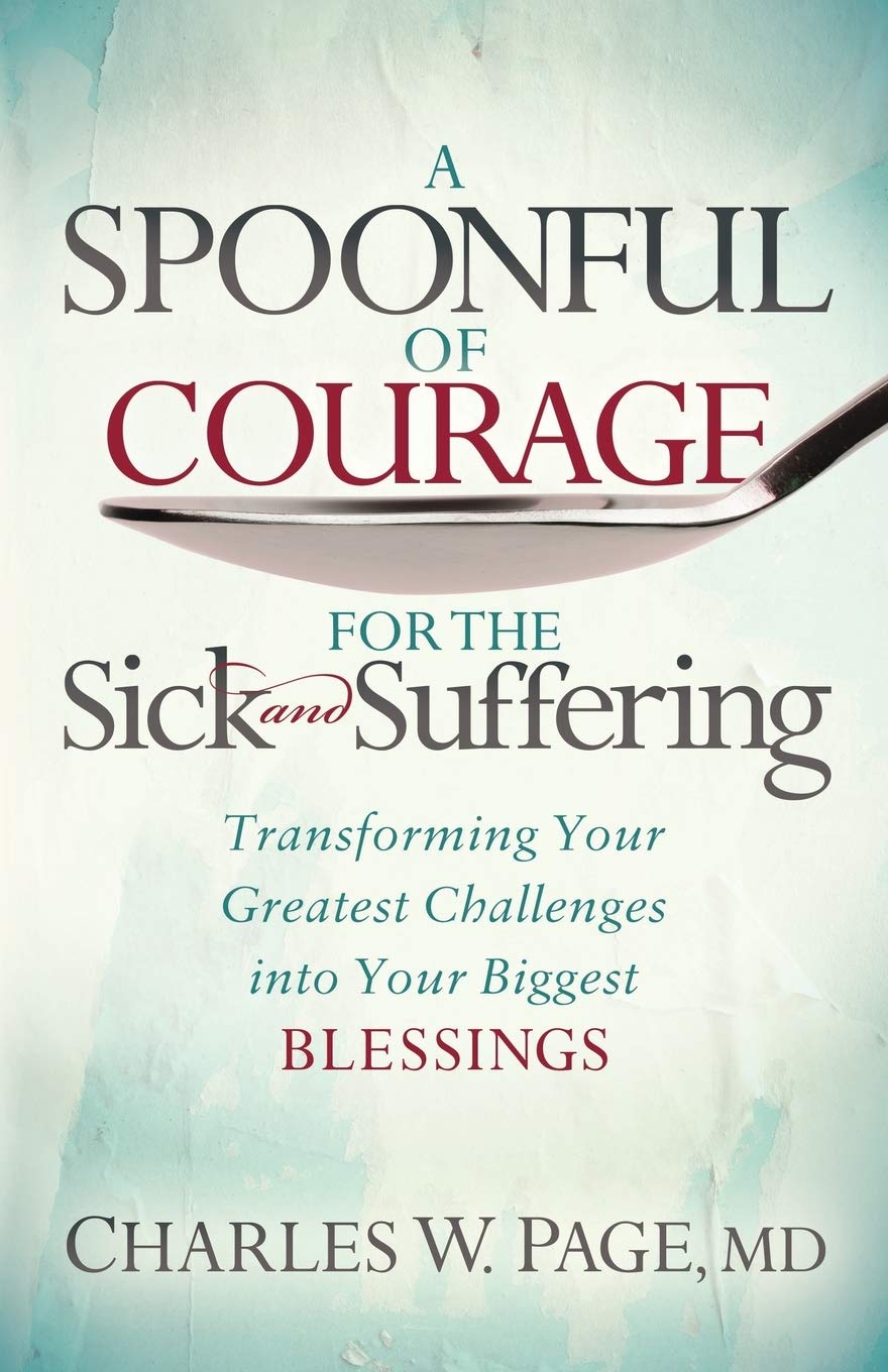 A Spoonful of Courage for the Sick and Suffering: Transforming Your Greatest Challenges into Your Biggest Blessings,Used