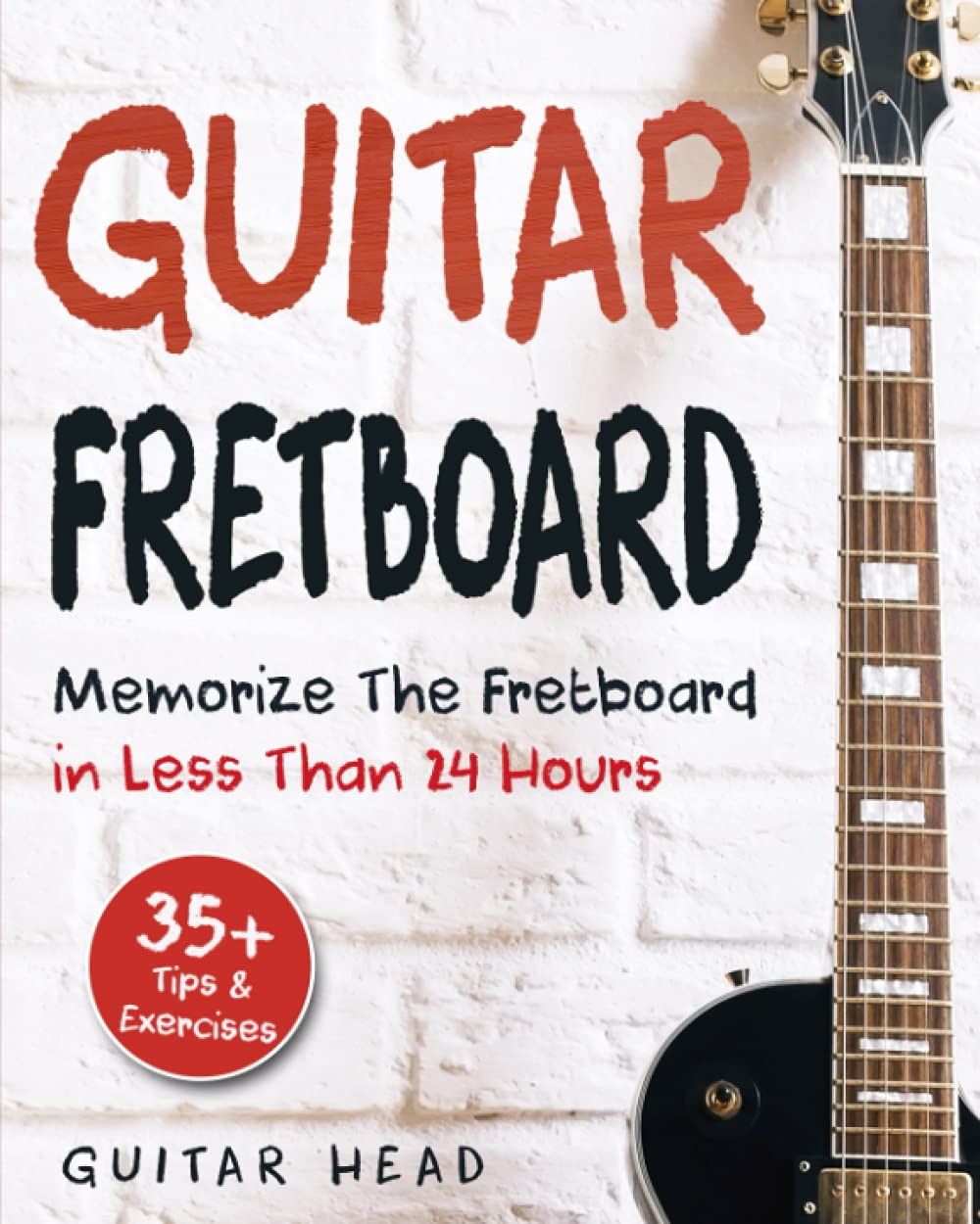 Guitar Fretboard: Memorize The Fretboard In Less Than 24 Hours: 35+ Tips And Exercises Included,New