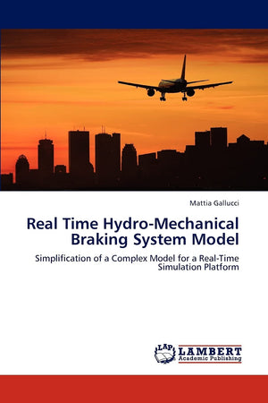 Real Time HydroMechanical Braking System Model: Simplification of a Complex Model for a RealTime Simulation Platform,Used