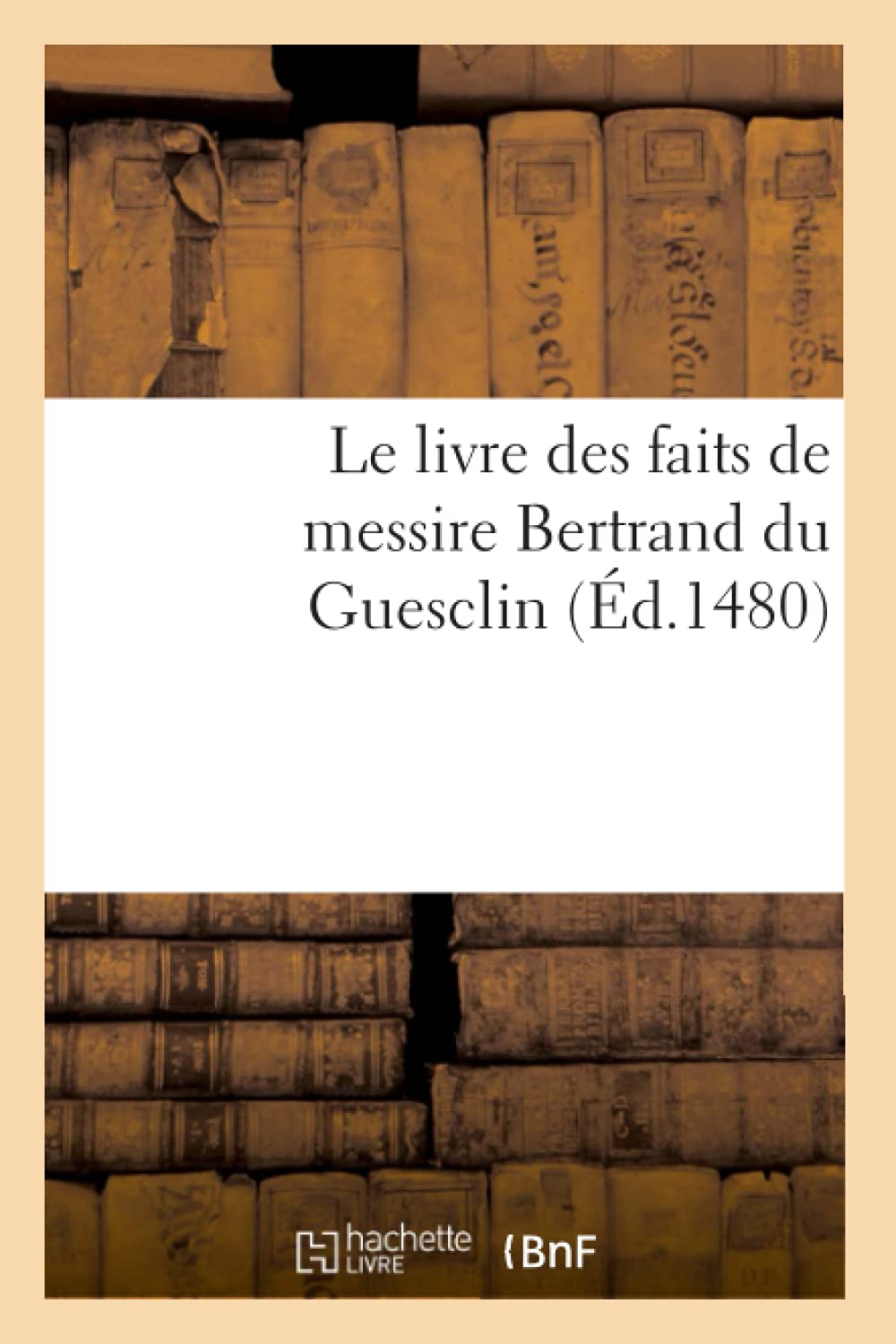 Le Livre Des Faits de Messire Bertrand Du Guesclin (d.1480) (Histoire) (French Edition),Used