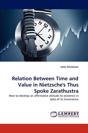 Relation Between Time and Value in Nietzsche's Thus Spoke Zarathustra: How to develop an affirmative attitude to existence in sp,Used