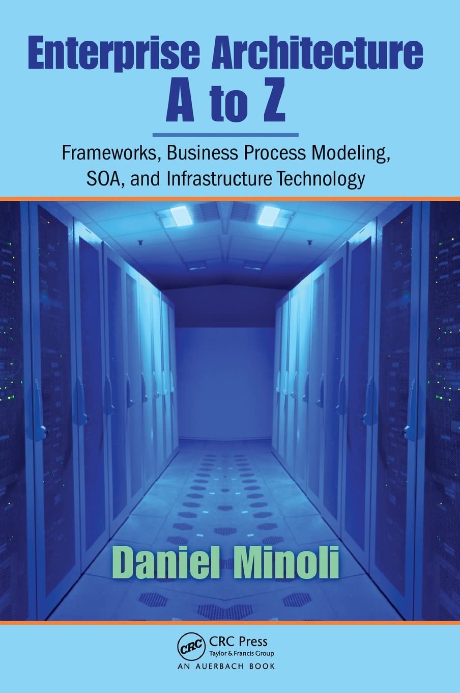 Enterprise Architecture A to Z: Frameworks, Business Process Modeling, SOA, and Infrastructure Technology,Used