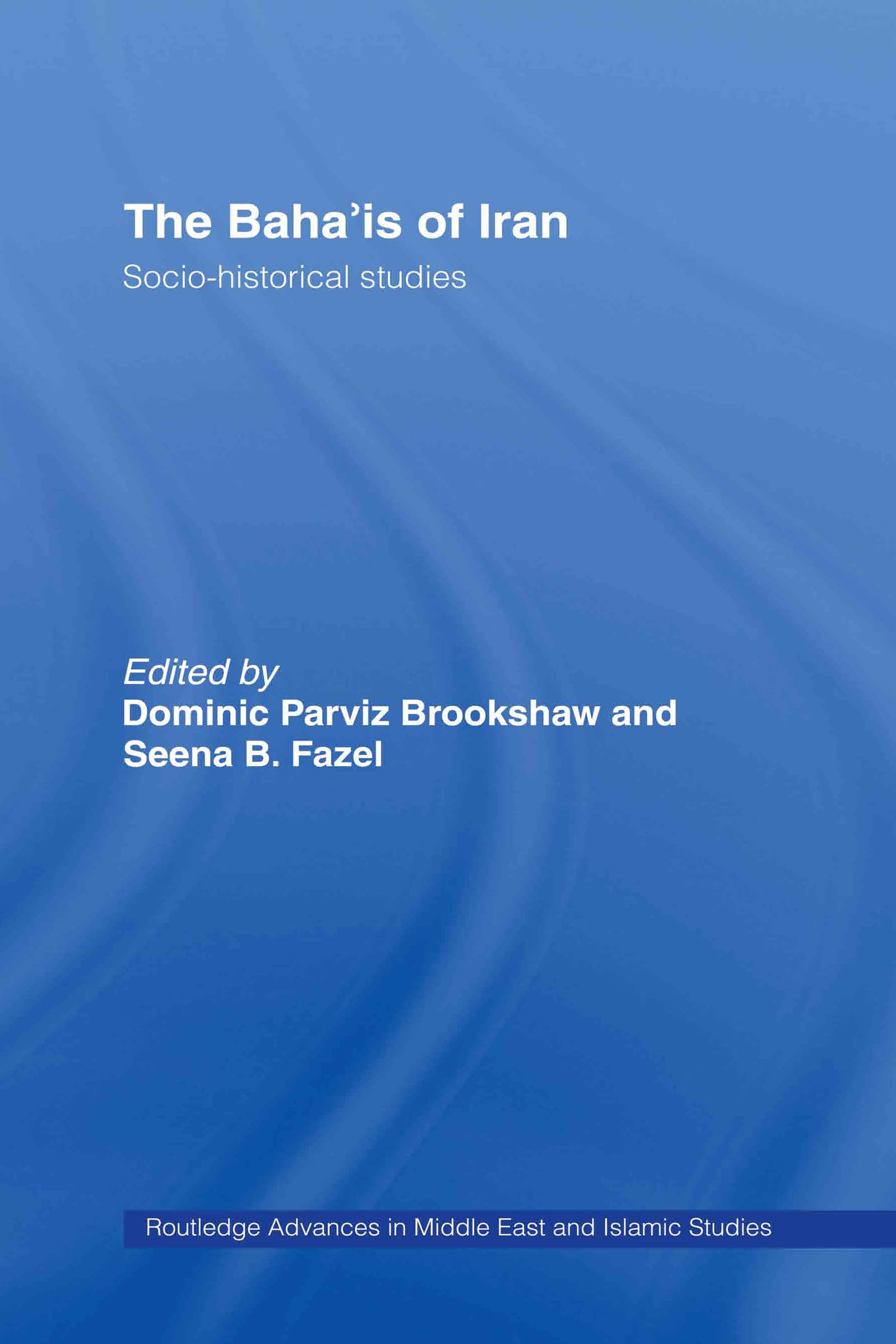 The Baha'is of Iran: SocioHistorical Studies (Routledge Advances in Middle East and Islamic Studies),New