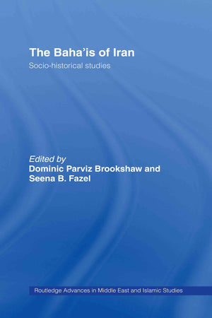 The Baha'is of Iran: SocioHistorical Studies (Routledge Advances in Middle East and Islamic Studies),New