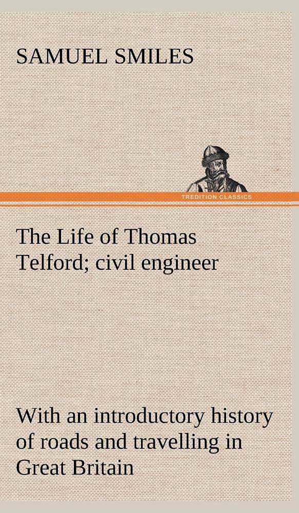 The Life of Thomas Telford; civil engineer with an introductory history of roads and travelling in Great Britain,Used