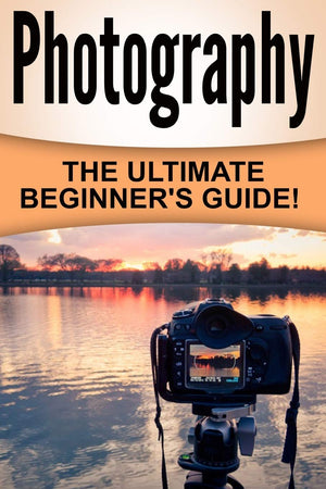 Photography: The Ultimate Beginner's Guide!,Used
