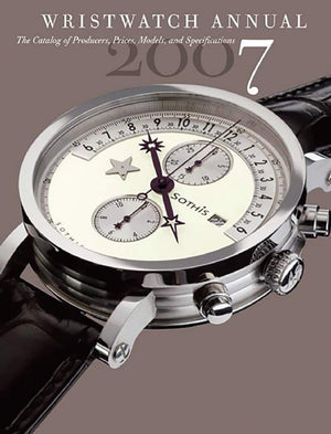 Wristwatch Annual 2007: The Catalog of Producers, Models, and Specifications (Wristwatch Annual, 5),New