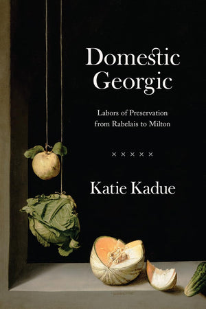 Domestic Georgic: Labors of Preservation from Rabelais to Milton,New