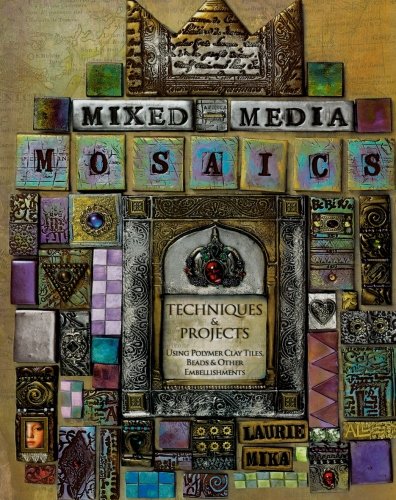 Mixedmedia Mosaics: Techniques And Projects Using Polymer Clay Tiles, Beads & Other Embellishments