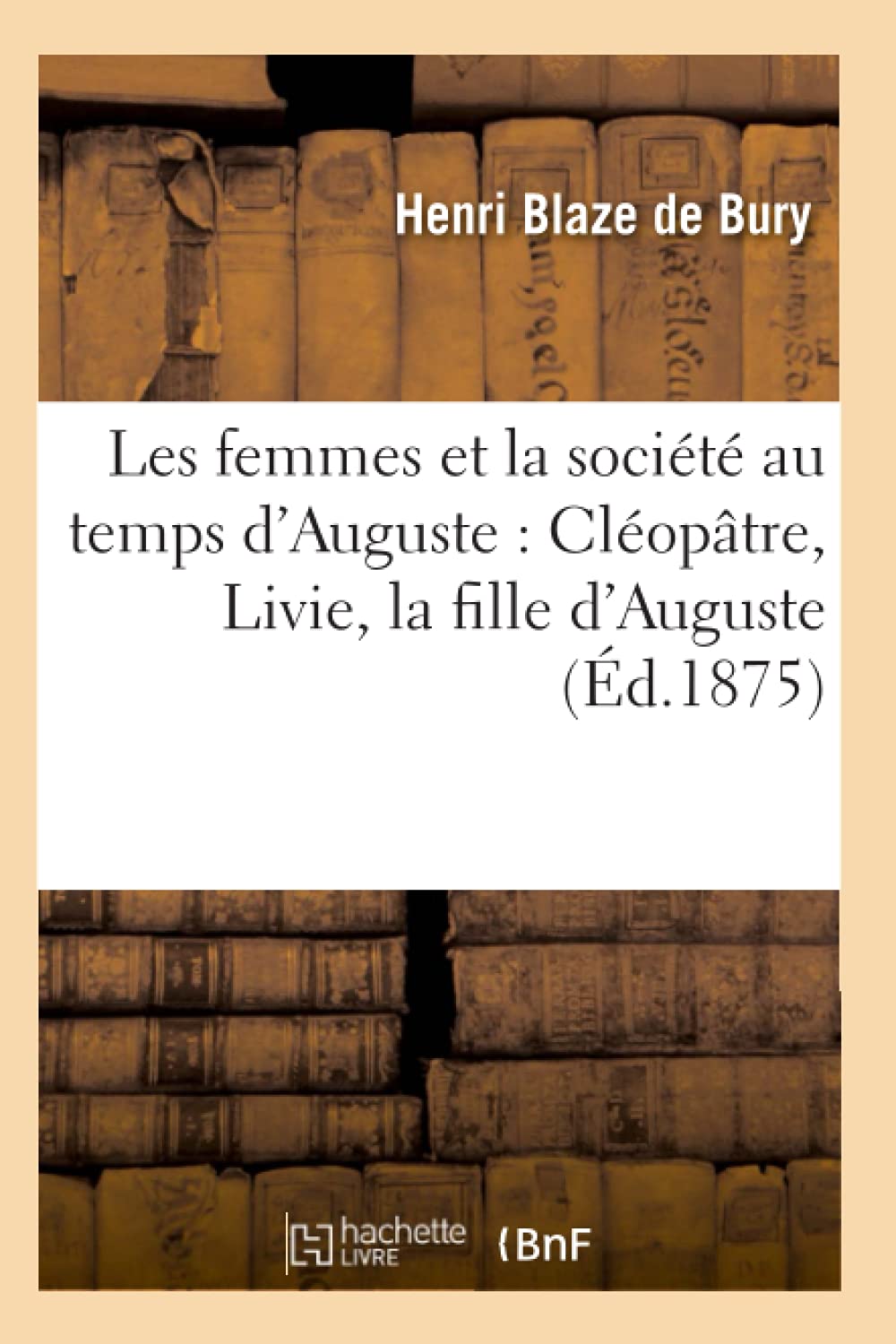 Les Femmes Et La Socit Au Temps D'Auguste: Cloptre, Livie, La Fille D'Auguste (D.1875) (Sciences Sociales) (French Editi,Used