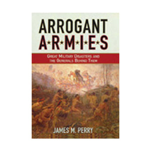 Arrogant Armies: Great Military Disasters And the Generals Behind Them,Used