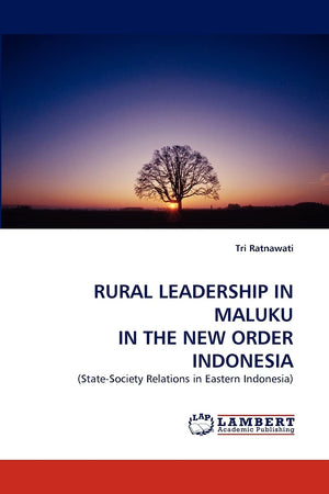 RURAL LEADERSHIP IN MALUKU IN THE NEW ORDER INDONESIA: (StateSociety Relations in Eastern Indonesia),Used
