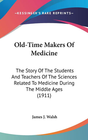 Oldtime Makers Of Medicine: The Story Of The Students And Teachers Of The Sciences Related To Medicine During The Middle Ages (,New