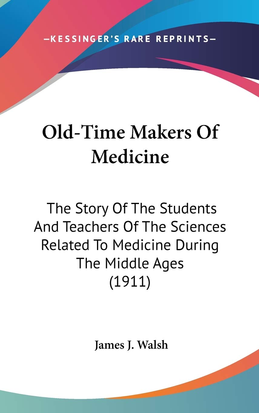 Oldtime Makers Of Medicine: The Story Of The Students And Teachers Of The Sciences Related To Medicine During The Middle Ages (,New