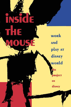 Inside The Mouse: Work And Play At Disney World, The Project On Disney,New