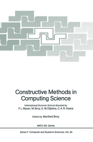 Constructive Methods in Computing Science: International Summer School directed by F.L. Bauer, M. Broy, E.W. Dijkstra, C.A.R. Ho,Used