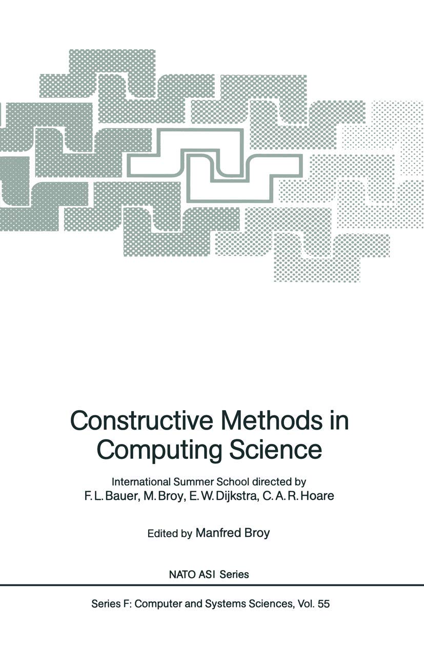 Constructive Methods in Computing Science: International Summer School directed by F.L. Bauer, M. Broy, E.W. Dijkstra, C.A.R. Ho,Used
