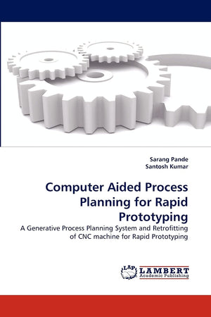 Computer Aided Process Planning for Rapid Prototyping: A Generative Process Planning System and Retrofitting of CNC machine for ,Used